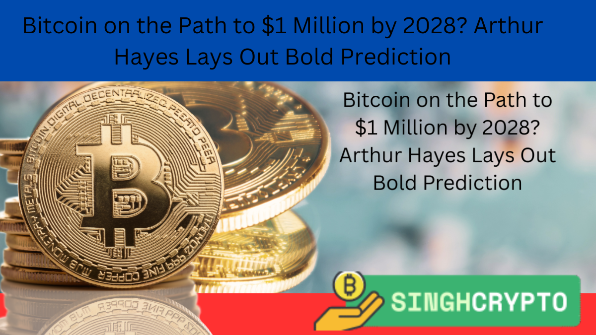 Bitcoin on the Path to $1 Million by 2028? Arthur Hayes Lays Out Bold Prediction