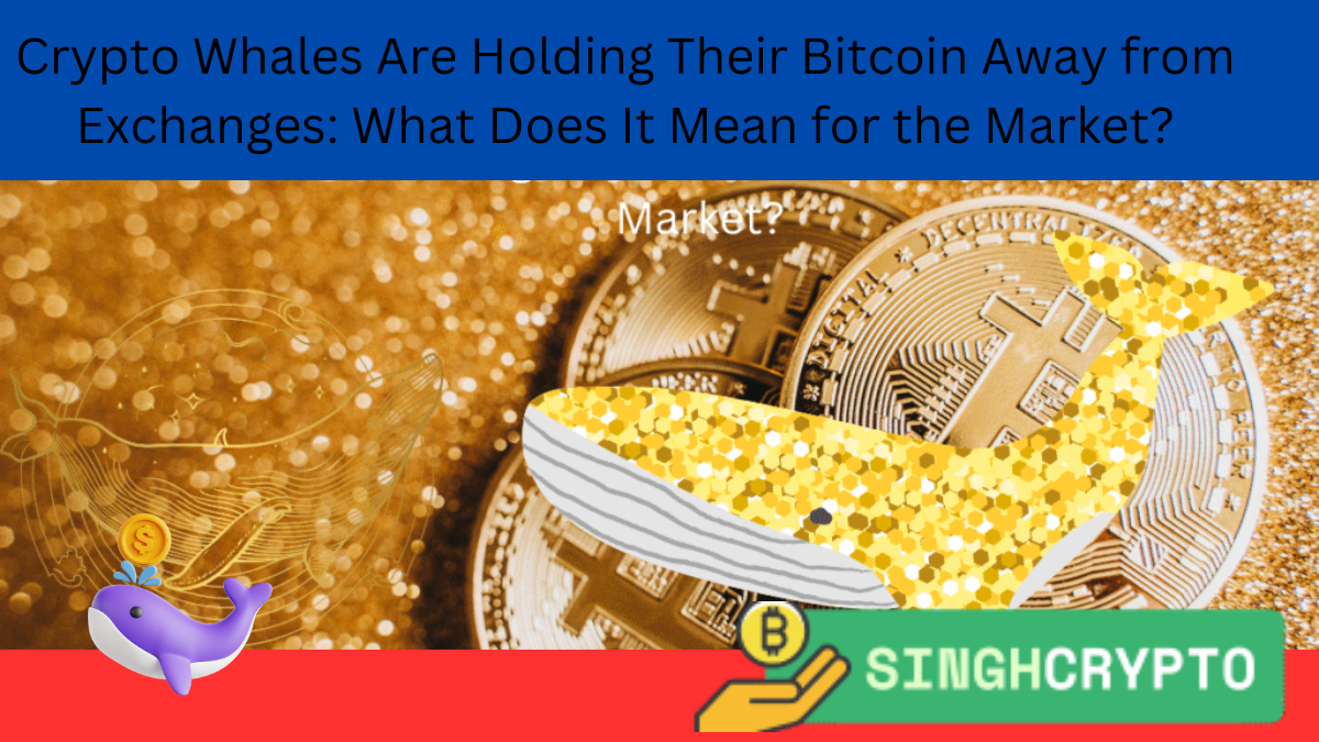 Crypto Whales Are Holding Their Bitcoin Away from Exchanges: What Does It Mean for the Market?