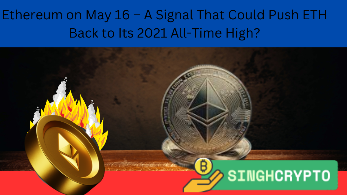 Ethereum on May 16 – A Signal That Could Push ETH Back to Its 2021 All-Time High?
