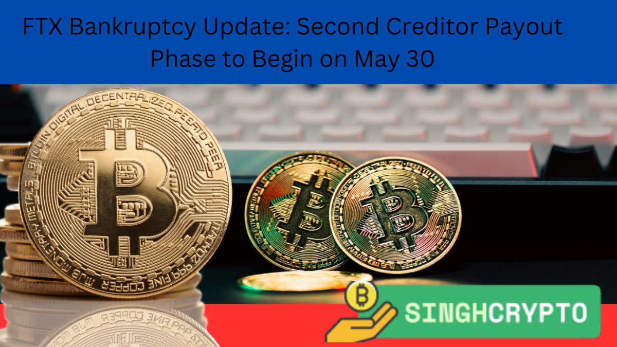 FTX Bankruptcy Update: Second Creditor Payout Phase to Begin on May 30