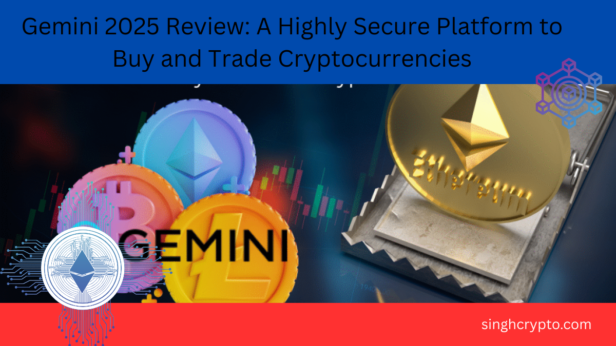 Gemini 2025 Review: A Highly Secure Platform to Buy and Trade Cryptocurrencies